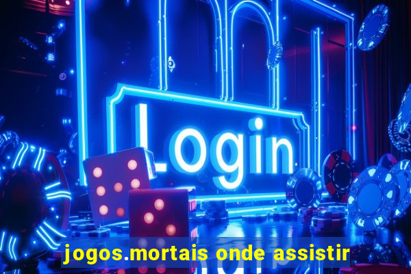 jogos.mortais onde assistir